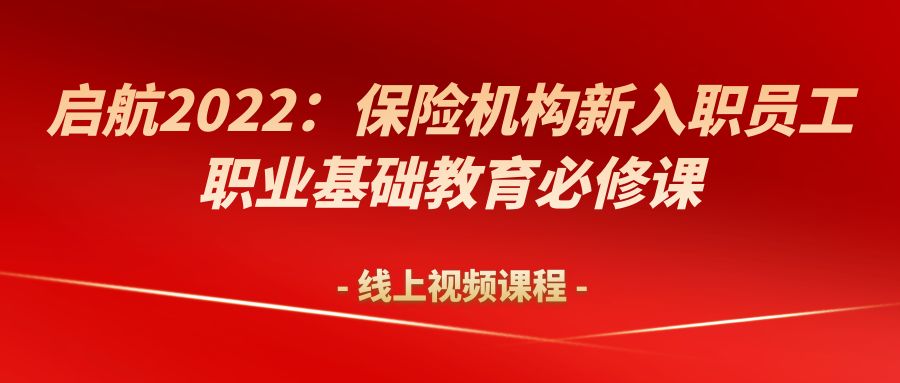 《啟航2022：保險機構(gòu)新入職員工職業(yè)基礎(chǔ)教育必修課》課程 -105322-1